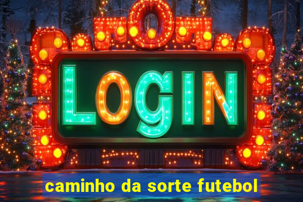 caminho da sorte futebol